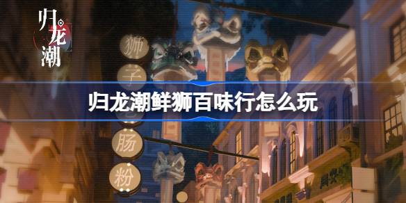 归龙潮鲜狮百味行怎么玩